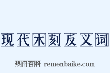 现代木刻反义词是什么意思的图片